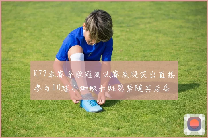K77本赛季欧冠淘汰赛表现突出直接参与10球小蜘蛛和凯恩紧随其后各进8球