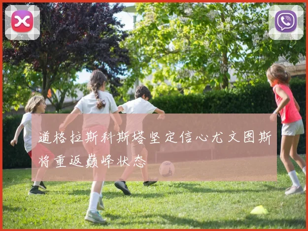 道格拉斯科斯塔坚定信心尤文图斯将重返巅峰状态
